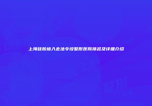 上海硅胶植入去法令纹整形医院排名及详细介绍