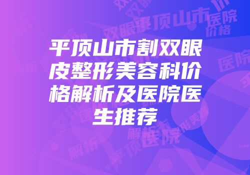 平顶山市割双眼皮整形美容科价格解析及医院医生推荐