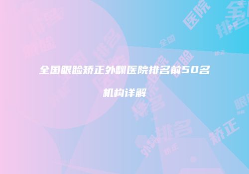 全国眼睑矫正外翻医院排名前50名机构详解