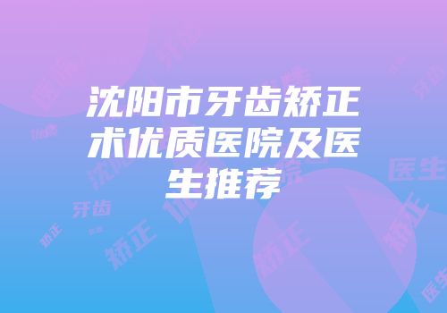 沈阳市牙齿矫正术优质医院及医生推荐