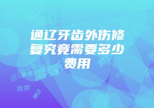 通辽牙齿外伤修复究竟需要多少费用