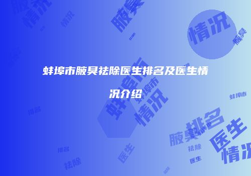 蚌埠市腋臭祛除医生排名及医生情况介绍