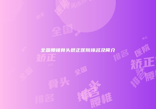 全国腰椎骨头矫正医院排名及简介