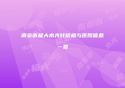 南京市极大水光针价格与医院信息一览