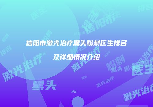 信阳市激光治疗黑头粉刺医生排名及详细情况介绍