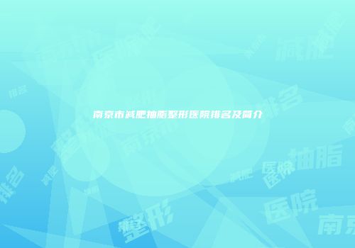 南京市减肥抽脂整形医院排名及简介