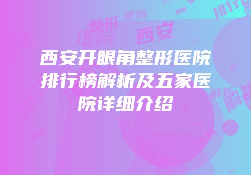 西安开眼角整形医院排行榜解析及五家医院详细介绍