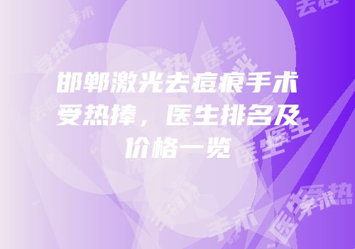 邯郸激光去痘痕手术受热捧，医生排名及价格一览