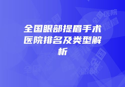 全国眼部提眉手术医院排名及类型解析