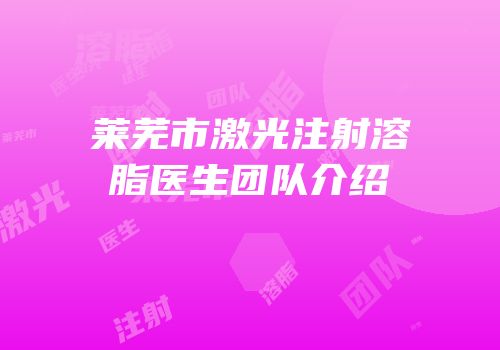 莱芜市激光注射溶脂医生团队介绍