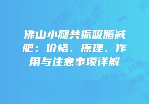 佛山小腿共振吸脂减肥：价格、原理、作用与注意事项详解