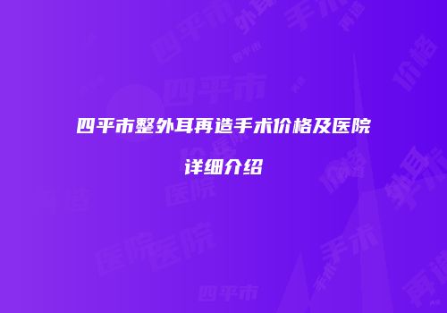 四平市整外耳再造手术价格及医院详细介绍