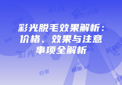 彩光脱毛效果解析：价格、效果与注意事项全解析