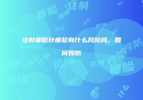 注射瘦脸针瘦脸有什么风险吗，如何预防