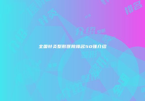全国针灸整形医院排名50强介绍