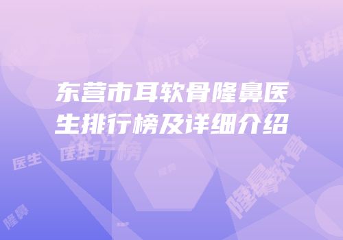 东营市耳软骨隆鼻医生排行榜及详细介绍