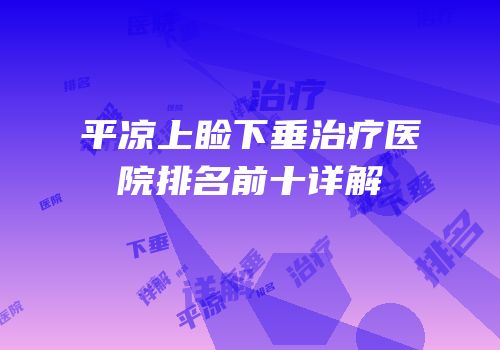 平凉上睑下垂治疗医院排名前十详解