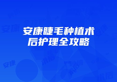 安康睫毛种植术后护理全攻略
