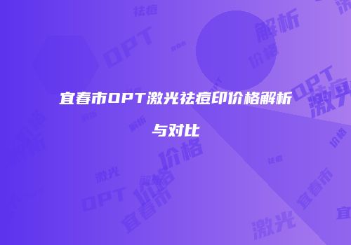 宜春市OPT激光祛痘印价格解析与对比