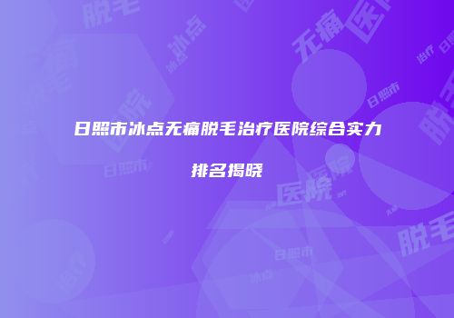 日照市冰点无痛脱毛治疗医院综合实力排名揭晓