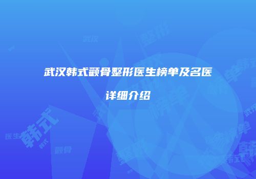 武汉韩式颧骨整形医生榜单及名医详细介绍