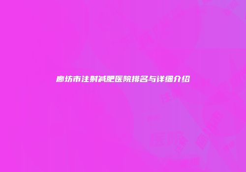 廊坊市注射减肥医院排名与详细介绍