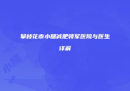 攀枝花市小腿减肥领军医院与医生详解