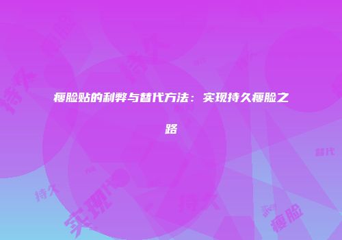 瘦脸贴的利弊与替代方法：实现持久瘦脸之路