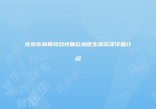 北京市鼻骨闭合性复位术医生排名及详细介绍
