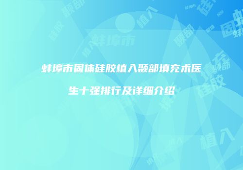 蚌埠市固体硅胶植入颞部填充术医生十强排行及详细介绍