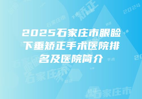 2025石家庄市眼睑下垂矫正手术医院排名及医院简介