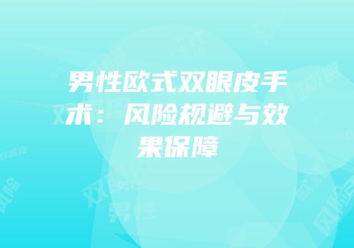 男性欧式双眼皮手术：风险规避与效果保障