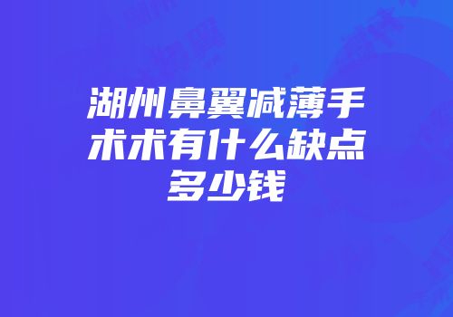 湖州鼻翼减薄手术术有什么缺点多少钱