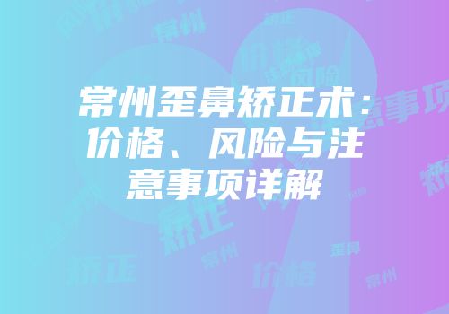 常州歪鼻矫正术：价格、风险与注意事项详解