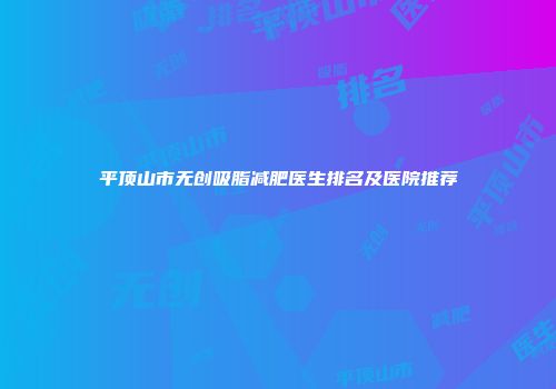 平顶山市无创吸脂减肥医生排名及医院推荐