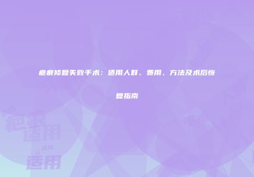 疤痕修复失败手术：适用人群、费用、方法及术后恢复指南