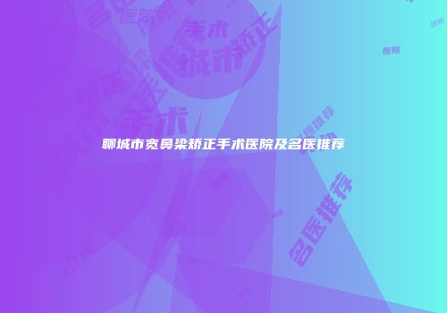 聊城市宽鼻梁矫正手术医院及名医推荐