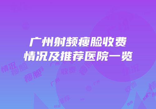 广州射频瘦脸收费情况及推荐医院一览