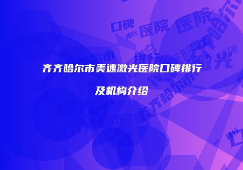 齐齐哈尔市美速激光医院口碑排行及机构介绍