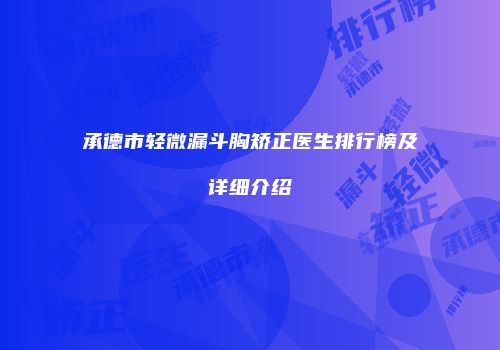 承德市轻微漏斗胸矫正医生排行榜及详细介绍