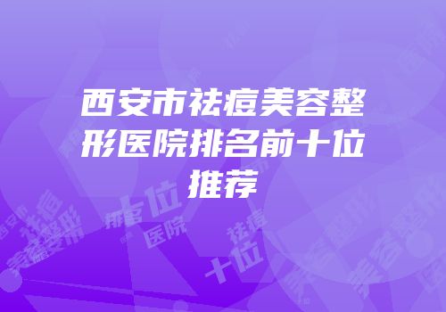 西安市祛痘美容整形医院排名前十位推荐