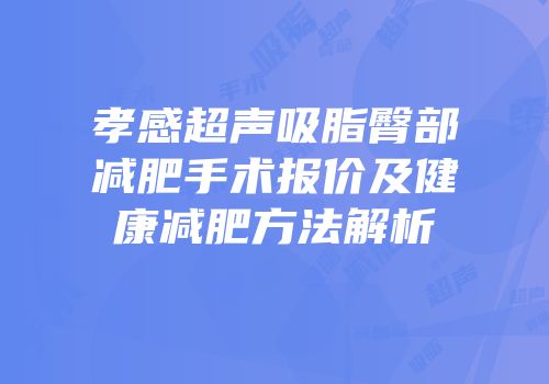 孝感超声吸脂臀部减肥手术报价及健康减肥方法解析