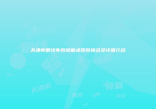 天津市眼线失败修复术医院排名及详细介绍