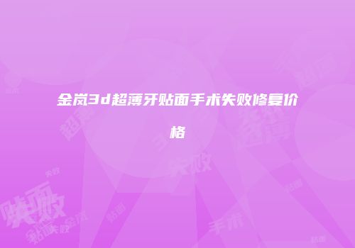 金岚3d超薄牙贴面手术失败修复价格