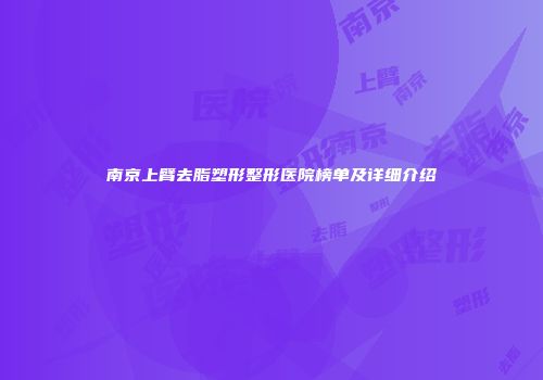 南京上臂去脂塑形整形医院榜单及详细介绍