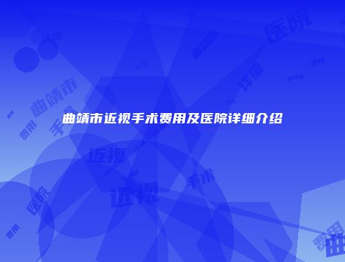 曲靖市近视手术费用及医院详细介绍