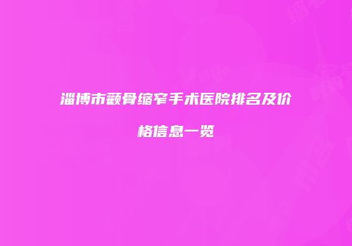 淄博市颧骨缩窄手术医院排名及价格信息一览