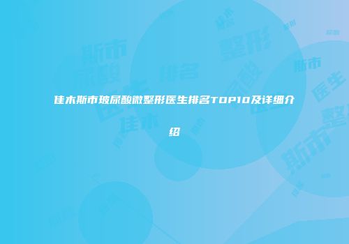 佳木斯市玻尿酸微整形医生排名TOP10及详细介绍
