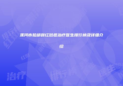 漯河市脸部鲜红斑痣治疗医生排行榜及详细介绍