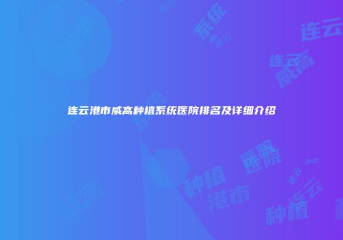 连云港市威高种植系统医院排名及详细介绍